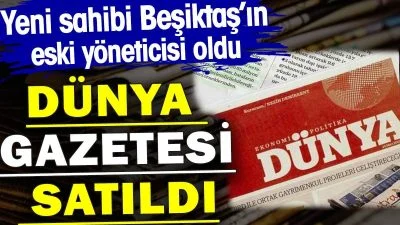 Türkiye’nin ilk ekonomi gazetesi olan Dünya Gazetesi, yeni bir sahibe