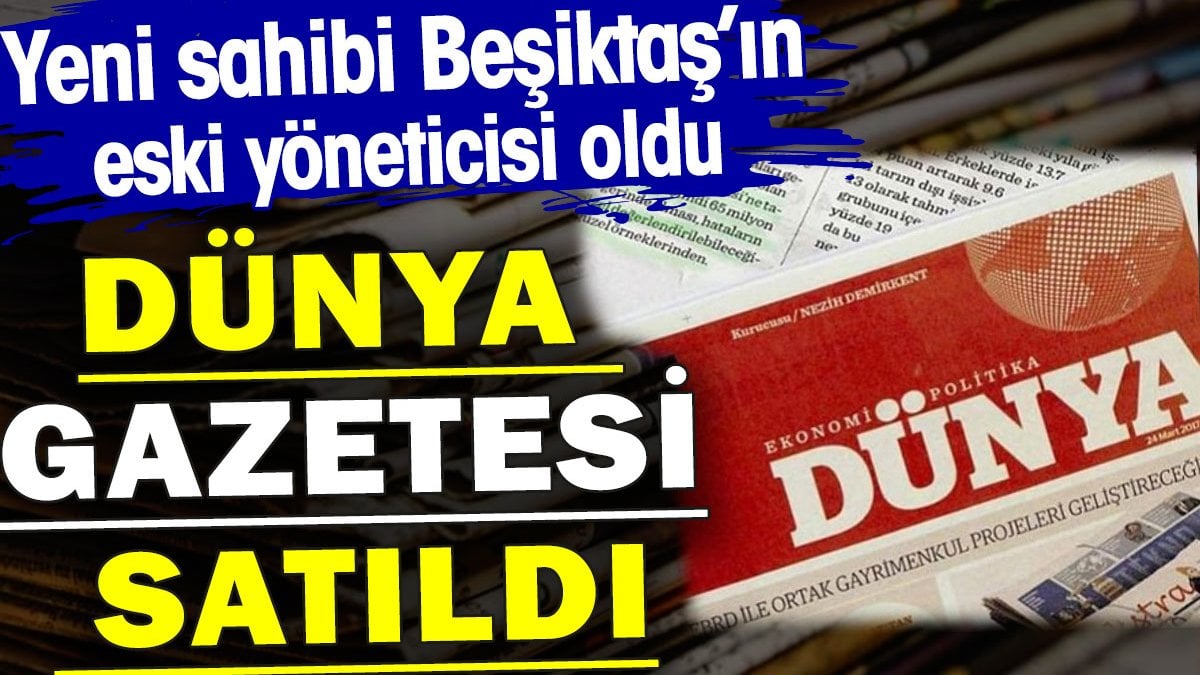Türkiye’nin ilk ekonomi gazetesi olan Dünya Gazetesi, yeni bir sahibe