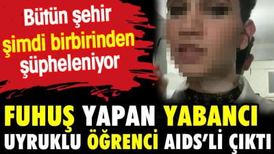 Kütahya’da fuhuş yaptığı tespit edilen Fas uyruklu üniversite öğrencisinin AIDS