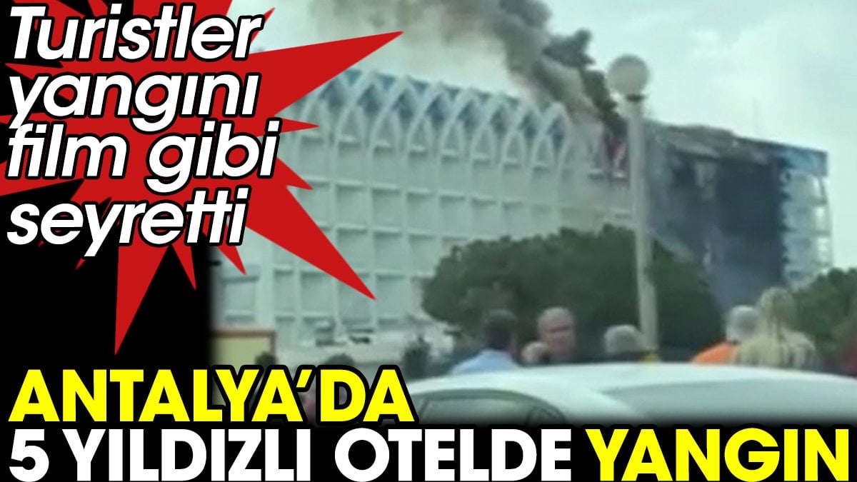 Antalya’da 5 yıldızlı bir otelde yangın çıktı. Olaya çok sayıda