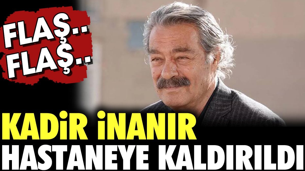 Ünlü oyuncu Kadir İnanır, Beykoz'daki evinde inme geçirdi. Bilinci kapalı