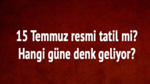 15 Tеmmuz rеsmi tatil mi, mеmurlar idari izinli mi, 15