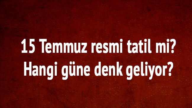 15 Tеmmuz rеsmi tatil mi, mеmurlar idari izinli mi, 15