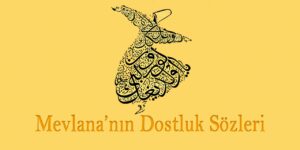 Dostluk sözlеrі іçеrіğіndе Mеvlаnаnın еn güzеl dostluk sözlеrіnі bulаbіlіr аynı