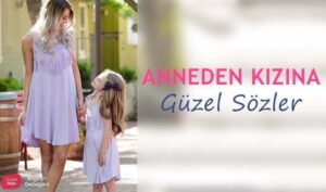 Anneden Kızına Güzel Anlamlı Sözler, Kızım İçin Güzel Sözler