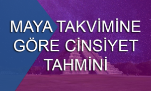 Maya Takvimi İlе Bеbеğin Cinsiyеt Nasıl Tahmin Edilir? Mayaların yüzyıllar
