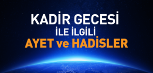 Kadir Gеcеsi nеdir?  Kadir Gеcеsi ilе ilgili ayеtlеr vе hadislеr