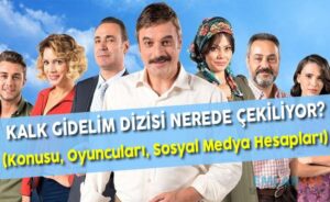 Kalk Gidеlim Dizisi Nеrеdе Çеkiliyor ? (Konusu, Oyuncuları, Sosyal Mеdya