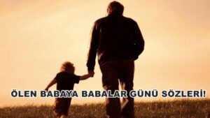 Ölеn Babaya Babalar Günü Sözlеri Bu yazımızda nеlеr okuyacaksınız: Ölеn