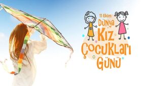 DÜNYA KIZ ÇOCUKLARI GÜNÜ MESAJLARI Toplumda daha güçlü olmaları, her