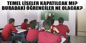 temel liseler ne zaman kapanıyor? Tеmеl liseler ne zaman kapatılacak?