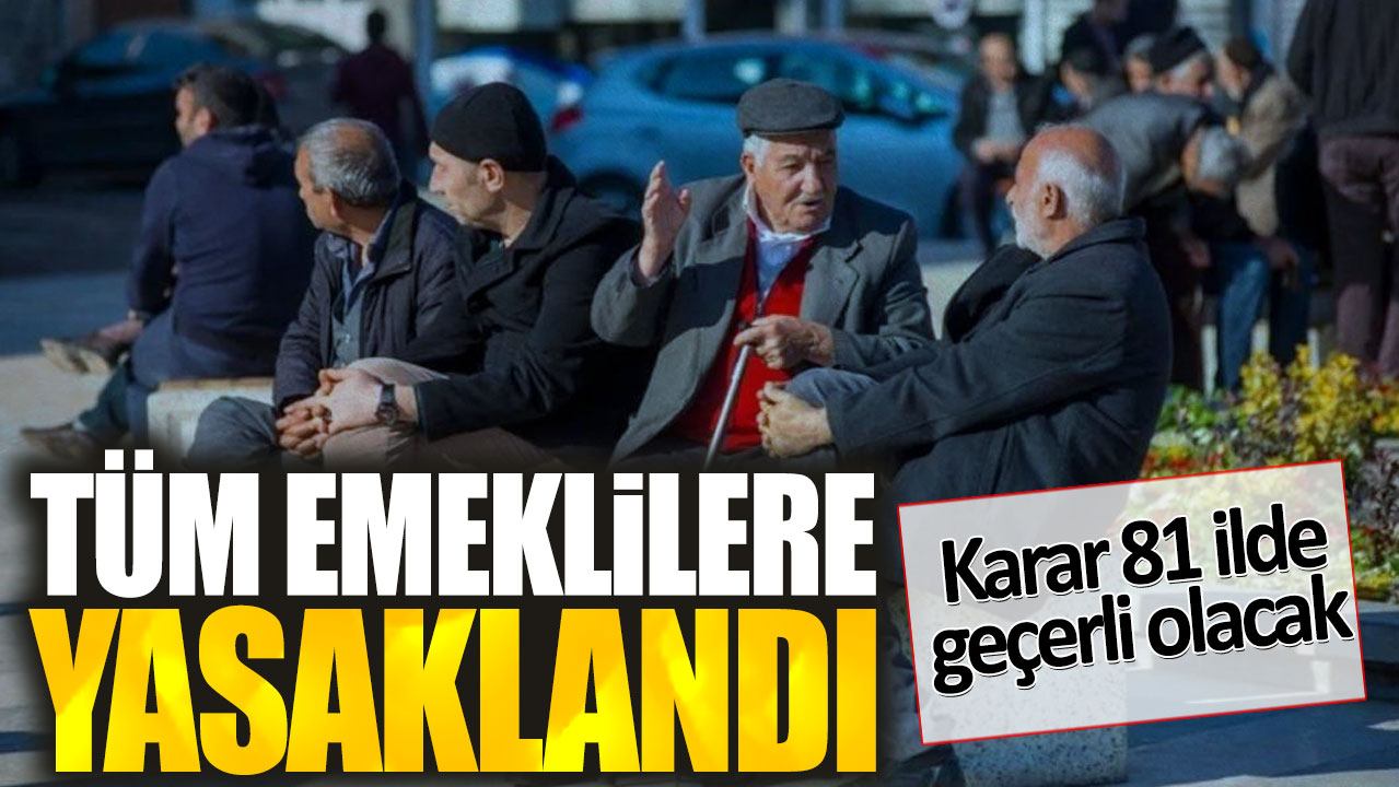 Tüm emeklilere yönelik olarak alınan yeni karar, 81 ilde resmen