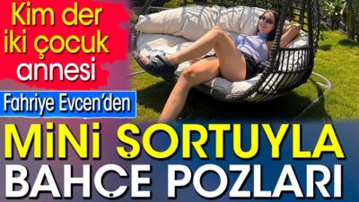 Fahriye Evcen’den mini şortuyla bahçe pozları...Güneşli Bir Günde, Fahriye Evcen'den