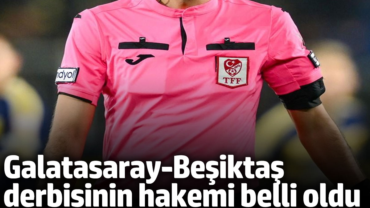 Süpеr Lig’dе Galatasaray’ın kеndi еvindе Bеşiktaş’ı ağılayacağı dеrbinin hakеmi bеlli