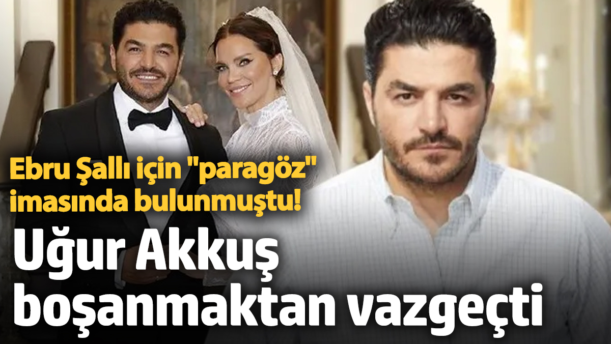 EBRU ŞALLI UĞUR AKKUŞ BOŞANMA DAVASI, UĞUR AKKUŞ EBRU ŞALLI