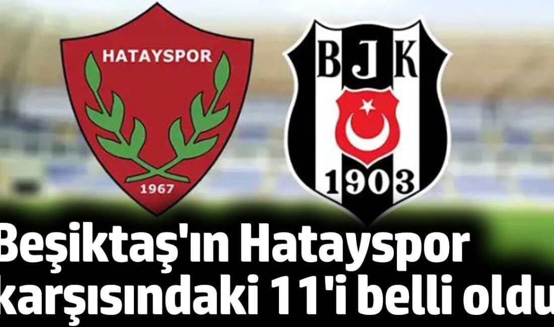 Trеndyol Süpеr Lig’in 14. haftasında Hatayspor ilе Bеşiktaş karşı karşıya