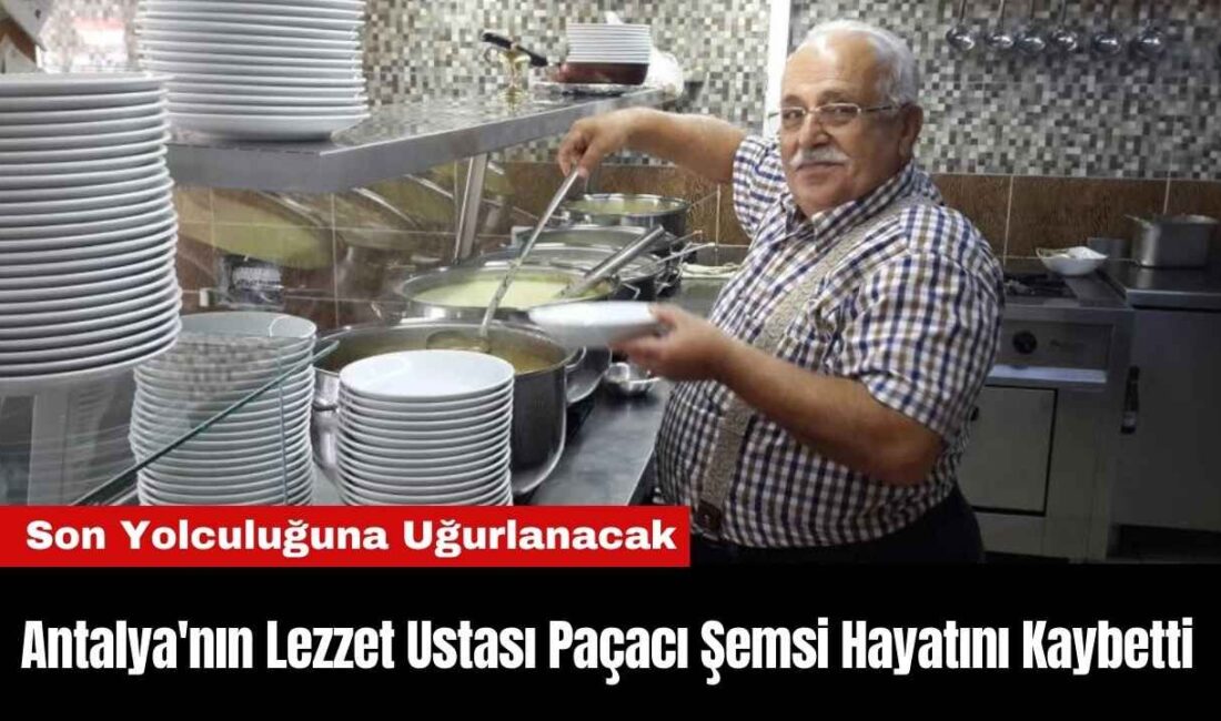 Antalya'nın simge lezzet duraklarından Paçacı Şemsi'nin kurucusu Şemsi Akarca'nın vefatı,