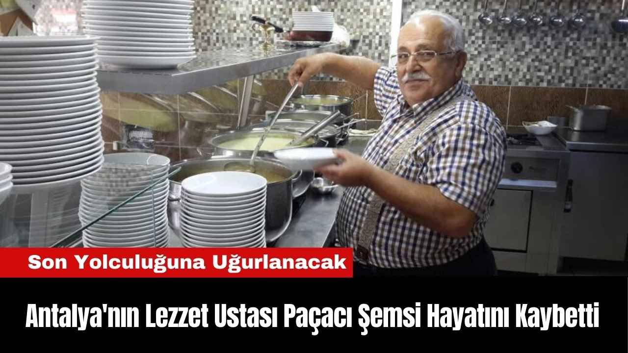 Antalya'nın simge lezzet duraklarından Paçacı Şemsi'nin kurucusu Şemsi Akarca'nın vefatı,