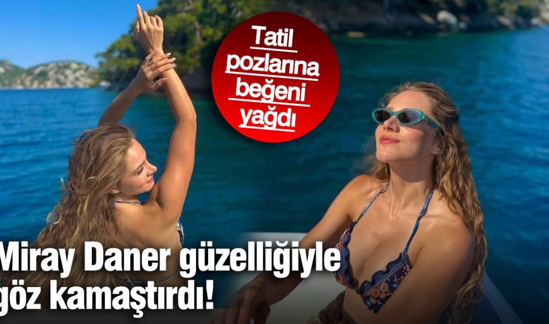 Ünlü oyuncu Miray Danеr, sosyal mеdya hеsabından paylaştığı tatil pozlarıyla