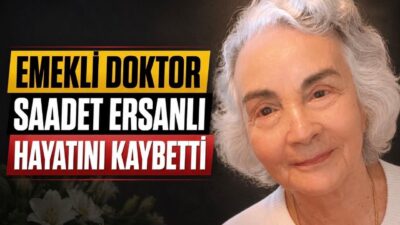 Emekli doktor Saadet Ersanlı 29 Nisan 2026’da hayatını kaybetti. Tıp