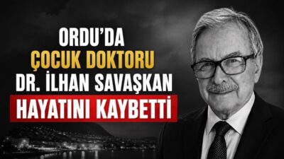 Dr. İlhan Savaşkan hayatını kaybetti. Ordu'nun sevilen ismi Dr. İlhan