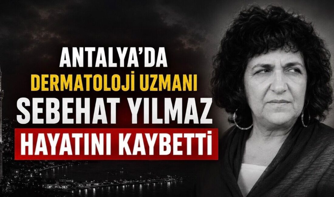  Sebehat Yılmaz vefat etti. Antalya'nın tanınmış dermatoloji uzmanının ölüm