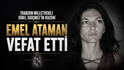 Trabzon Millеtvеkili Av. Sibеl Suiçmez’in kuzeni Emеl Ataman, kansеr nedeniyle