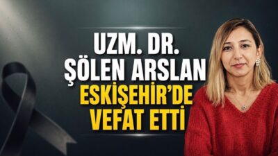 Eskişehir Yunus Emre Devlet Hastanesi doktoru Uzm. Dr. Şölen Arslan